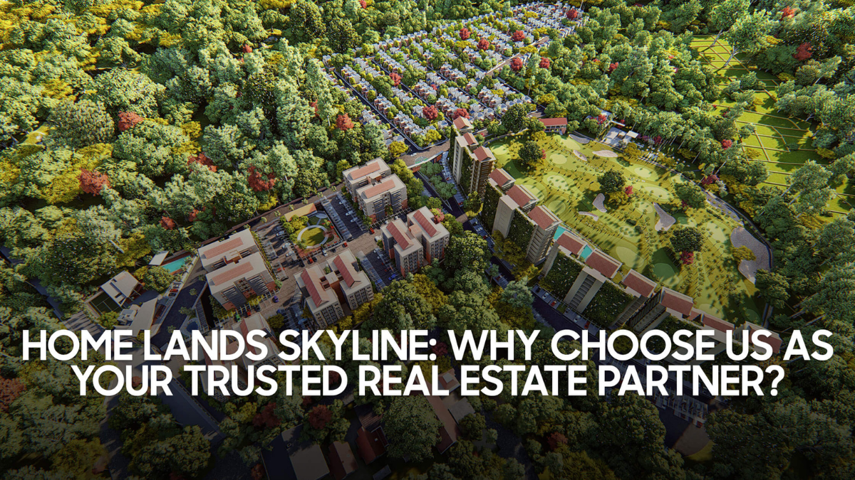 Home Lands Skyline: Why Choose Us As Your Trusted Real Estate Partner?