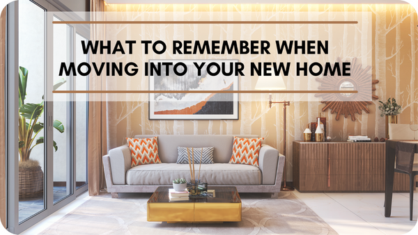 What To Remember When Moving Into Your New Home